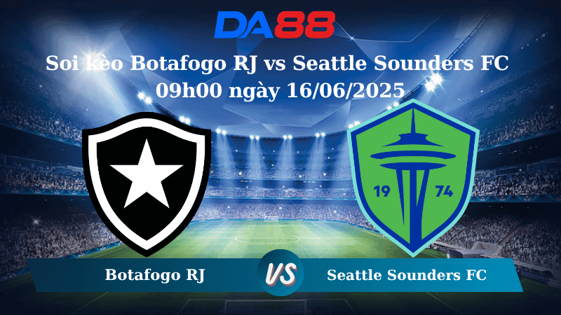 DA88 Nhận định soi kèo Botafogo RJ vs Seattle Sounders FC 09h00 ngày 16/06/2025 - FIFA Club World Cup