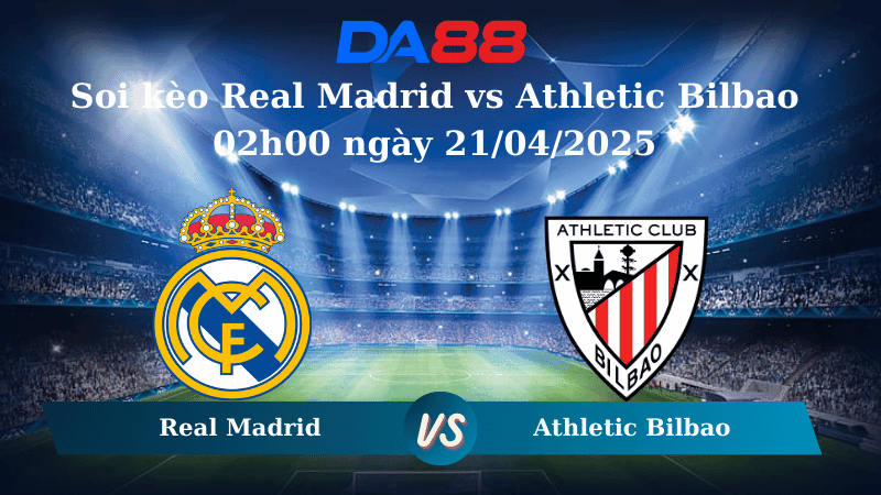 DA88 Nhận định soi kèo Real Madrid vs Athletic Bilbao 02h00 ngày 21/04/2025 - La Liga