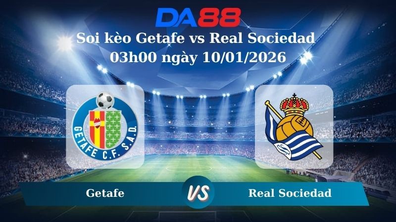 DA88 Nhận định soi kèo Getafe vs Real Sociedad 03h00 ngày 10/01/2026 – La Liga