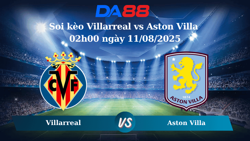 DA88 Nhận định soi kèo Villarreal vs Aston Villa 02h00 ngày 11/08/2025 - Giao hữu CLB