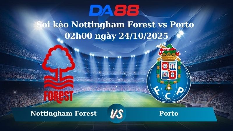 DA88 Nhận định soi kèo Nottingham Forest vs Porto 02h00 ngày 24/10/2025 – Europa League