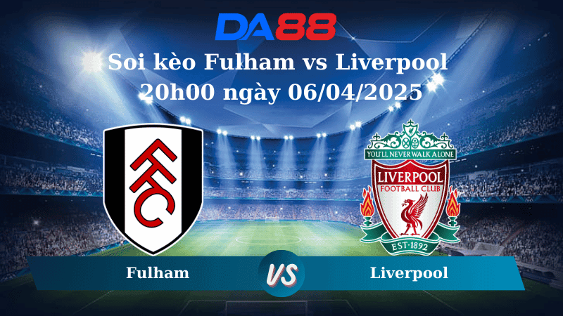 DA88 Nhận định soi kèo Fulham vs Liverpool 20h00 ngày 06/04/2025 – Ngoại Hạng Anh