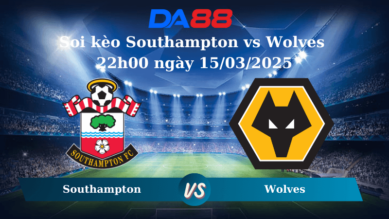 DA88 Nhận định soi kèo Southampton vs Wolves 22h00 ngày 15/03/2025 – Ngoại Hạng Anh