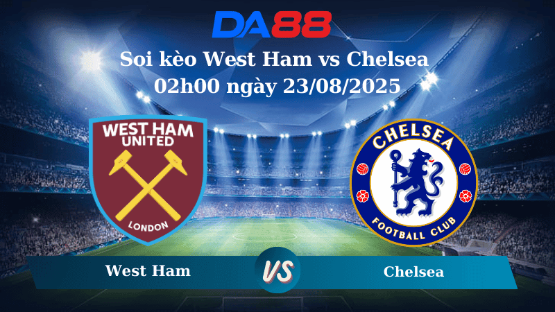 DA88 Nhận định soi kèo West Ham vs Chelsea 02h00 ngày 23/08/2025 – Ngoại hạng Anh