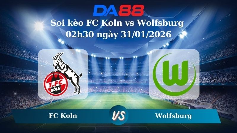 DA88 Nhận định soi kèo FC Koln vs Wolfsburg 02h30 ngày 31/01/2026 – Bundesliga