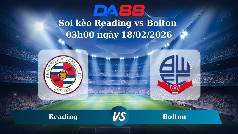 DA88 Nhận định soi kèo Reading vs Bolton 03h00 ngày 18/02/2026 – League One