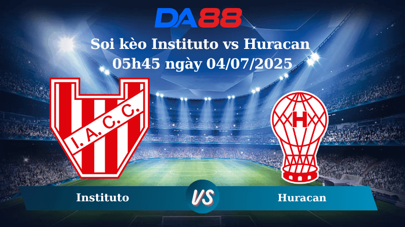 DA88 Nhận định soi kèo Instituto vs Huracan 05h45 ngày 04/07/2025 - Copa Argentina