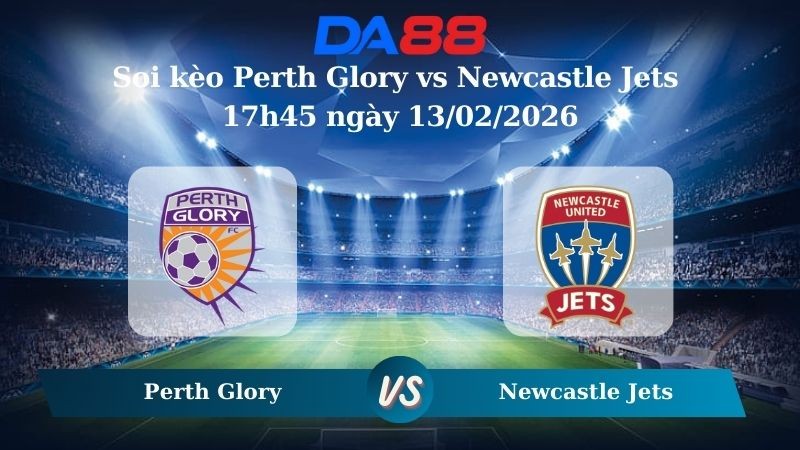 DA88 Nhận định soi kèo Perth Glory  vs Newcastle Jets 17h45 ngày 13/02/2026 – VĐQG Úc
