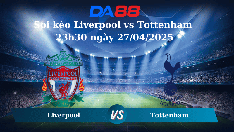 DA88 Nhận định soi kèo Liverpool vs Tottenham 23h30 ngày 27/04/2025 -  Ngoại hạng Anh