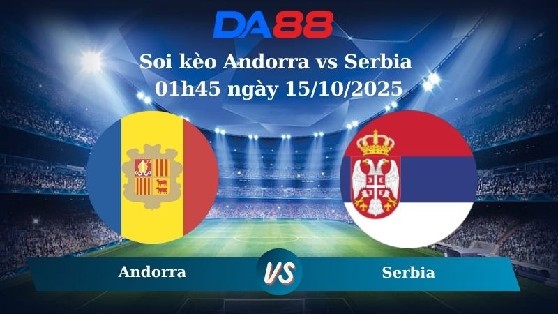 DA88 Nhận định soi kèo Andorra vs Serbia 01h45 ngày 15/10/2025 – Vòng loại World Cup 2026