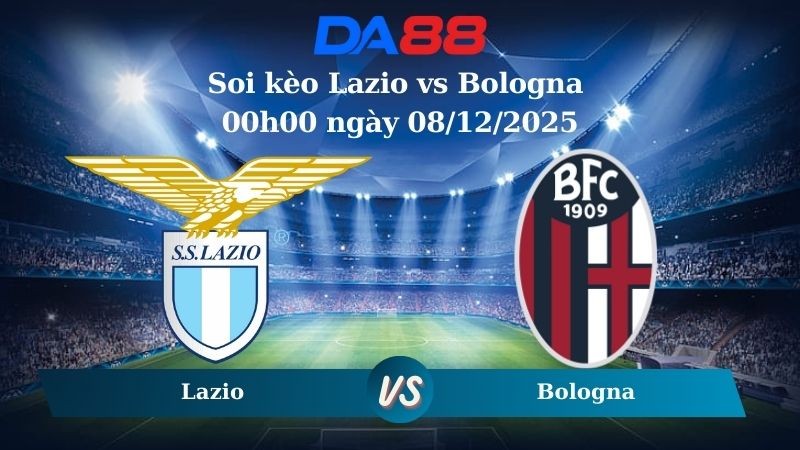 DA88 Nhận định soi kèo Lazio vs Bologna 00h00 ngày 08/12/2025 – Serie A