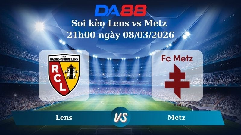 DA88 Nhận định soi kèo Lens vs Metz 21h00 ngày 08/03/2026 – Ligue 1