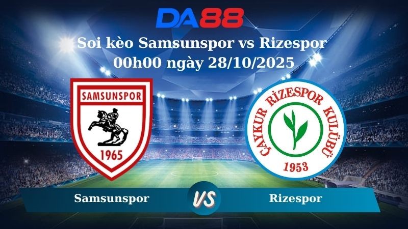 DA88 Nhận định soi kèo Samsunspor vs Rizespor 00h00 ngày 28/10/2025 - VĐQG Thổ Nhĩ Kỳ
