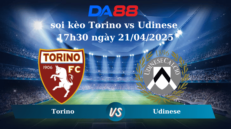 DA88 Nhận định soi kèo Torino vs Udinese 17h30 ngày 21/04/2025 – Serie A
