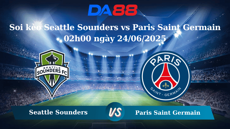 DA88 Nhận định soi kèo Seattle Sounders vs Paris Saint Germain 02h00 ngày 24/06/2025 – FIFA Club World Cup