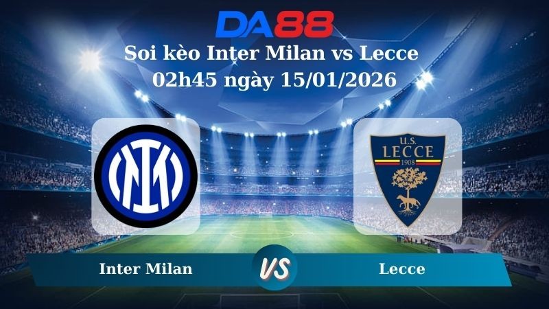 DA88 Nhận định soi kèo Inter Milan vs Lecce 02h45 ngày 15/01/2026 – Serie A