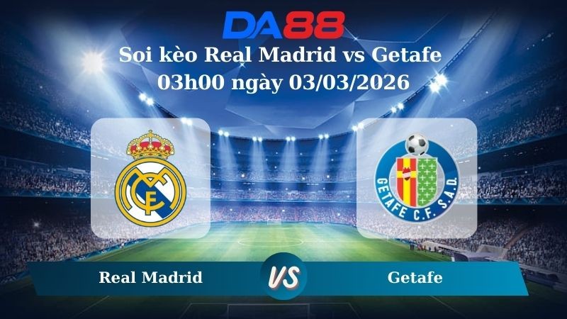 DA88 Nhận định soi kèo Real Madrid vs Getafe 03h00 ngày 03/03/2026 – La Liga