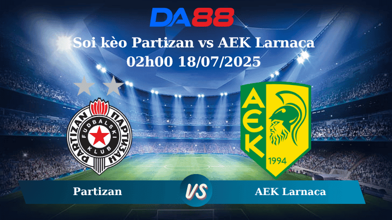 DA88 Nhận định soi kèo Partizan vs AEK Larnaca 02h00 18/07/2025 – Vòng loại Europa League