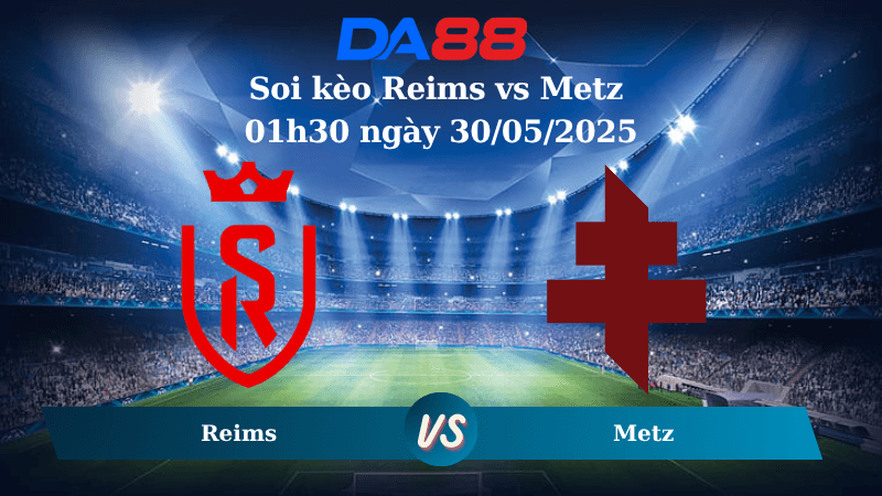 DA88 Nhận định soi kèo Reims vs Metz 01h30 ngày 30/05/2025 - Play Off Ligue 1