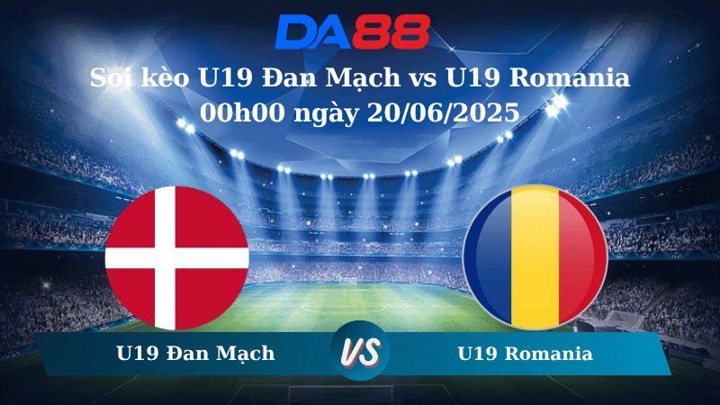 DA88 Nhận định soi kèo U19 Đan Mạch vs U19 Romania 00h00 ngày 20/06/2025 - VCK U19 châu Âu