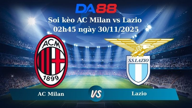 DA88 Nhận định soi kèo AC Milan vs Lazio 02h45 ngày 30/11/2025 – Serie A