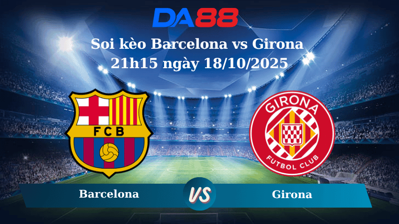 DA88 Nhận định soi kèo Barcelona vs Girona 21h15 ngày 18/10/2025 – La Liga