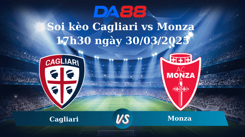 DA88 Nhận định soi kèo Cagliari vs Monza 17h30 ngày 30/03/2025 - Serie A