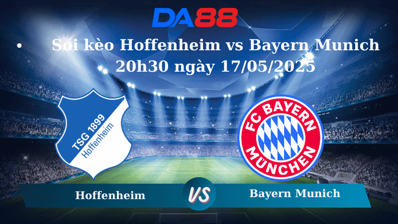 DA88 Nhận định soi kèo Hoffenheim vs Bayern Munich 20h30 ngày 17/05/2025 – Bundesliga