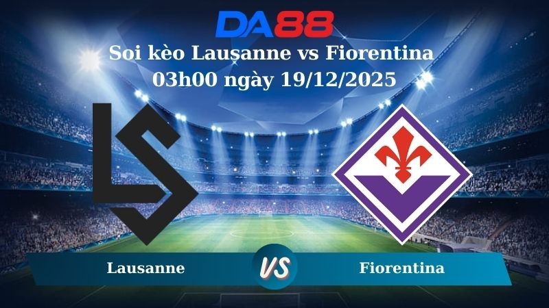 DA88 Nhận định soi kèo Lausanne vs Fiorentina 03h00 ngày 19/12/2025 – Conference League