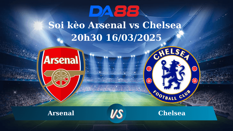 DA88 Nhận định soi kèo Arsenal vs Chelsea 20h30 16/03/2025 – Ngoại hạng Anh