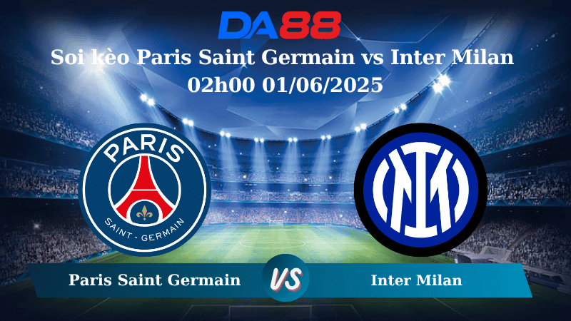 DA88 Nhận định soi kèo Paris Saint Germain vs Inter Milan 02h00 01/06/2025 – Champions League