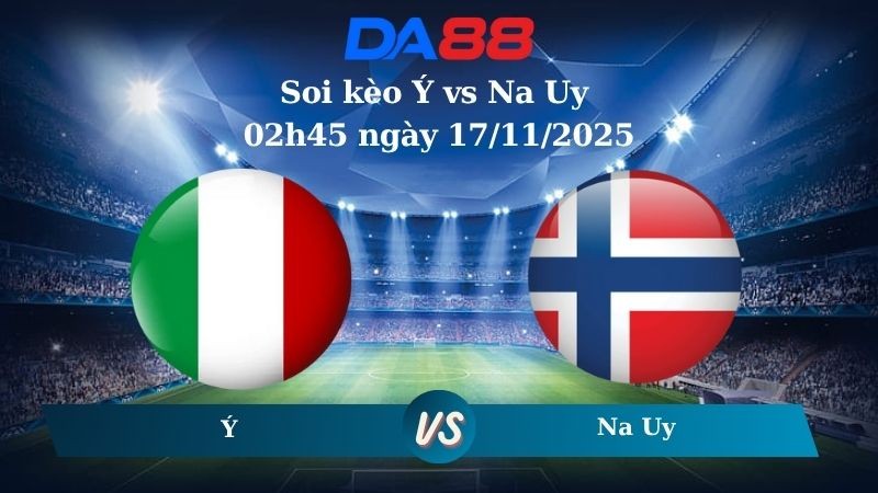 DA88 Nhận định soi kèo Ý vs Na Uy 02h45 ngày 17/11/2025 – Vòng loại World Cup 2026