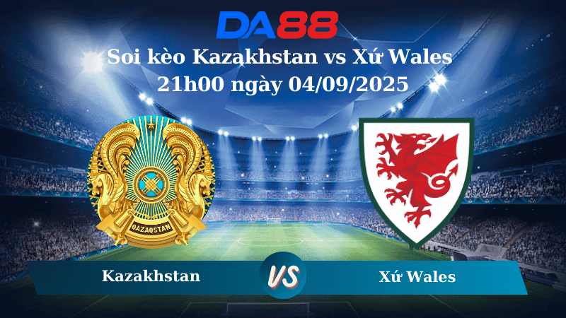 DA88 Nhận định soi kèo Kazakhstan vs Xứ Wales 21h00 ngày 04/09/2025 - Vòng loại World Cup 2026
