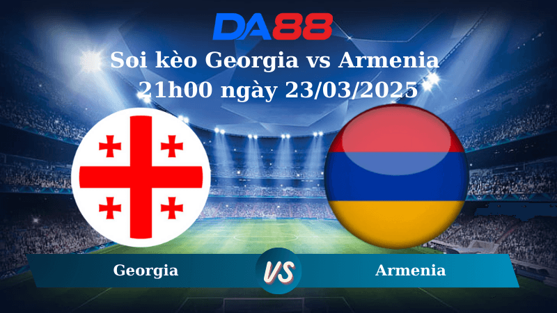 DA88 Nhận định soi kèo Georgia vs Armenia 21h00 ngày 23/03/2025 – Nations League