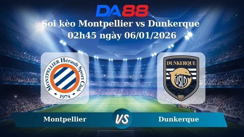 DA88 Nhận định soi kèo Montpellier vs Dunkerque 02h45 ngày 06/01/2026 – Hạng 2 Pháp