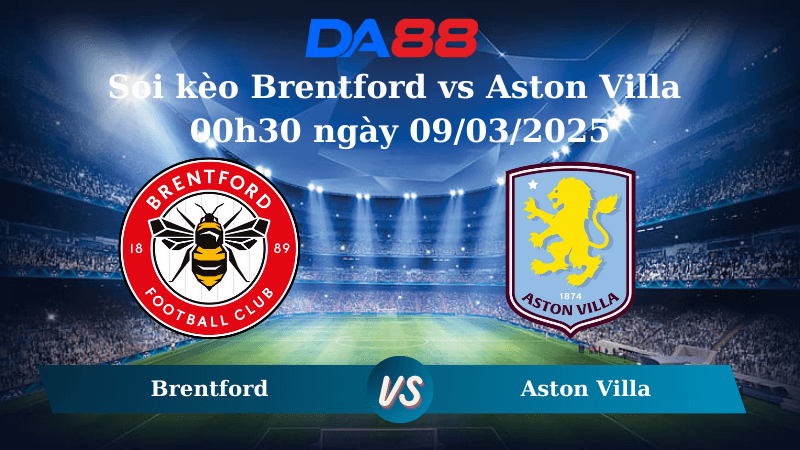 DA88 Nhận định soi kèo Brentford vs Aston Villa 00h30 ngày 09/03/2025 – Ngoại hạng Anh
