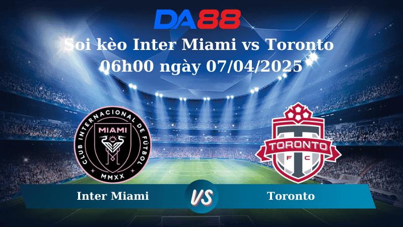 DA88 Nhận định soi kèo Inter Miami vs Toronto 06h00 ngày 07/04/2025 - Nhà nghề Mỹ