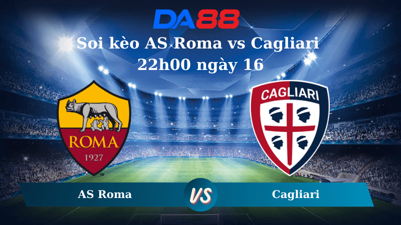 DA88 Nhận định soi kèo AS Roma vs Cagliari 22h00 ngày 16/03/5202 – Serie A