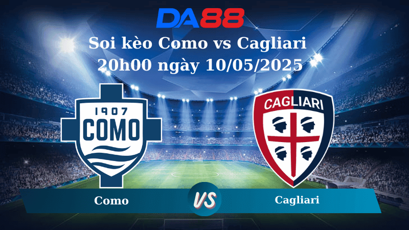 DA88 Nhận định soi kèo Como vs Cagliari 20h00 ngày 10/05/2025 – Serie A