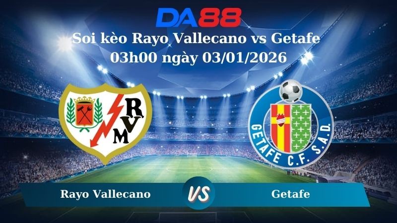 DA88 Nhận định soi kèo Rayo Vallecano vs Getafe 03h00 ngày 03/01/2026 – La Liga