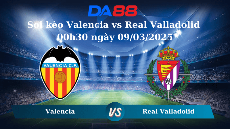 DA88 Nhận định soi kèo Valencia vs Real Valladolid 00h30 ngày 09/03/2025 - La Liga
