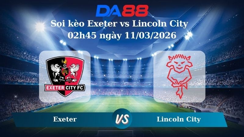 DA88 Nhận định soi kèo Exeter vs Lincoln City 02h45 ngày 11/03/2026 – League One