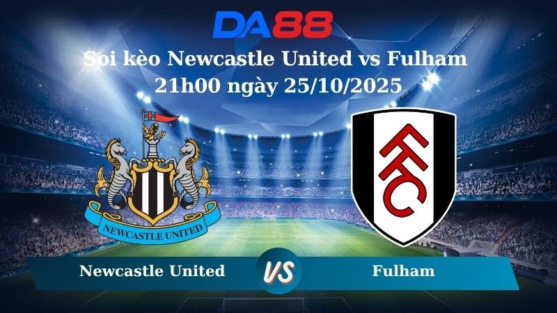 DA88 Nhận định soi kèo Newcastle United vs Fulham 21h00 ngày 25/10/2025 – Ngoại hạng Anh