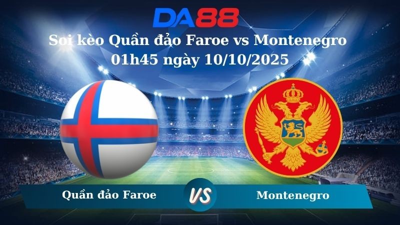 DA88 Nhận định soi kèo Quần đảo Faroe vs Montenegro 01h45 ngày 10/10/2025 – Vòng loại World Cup 2026