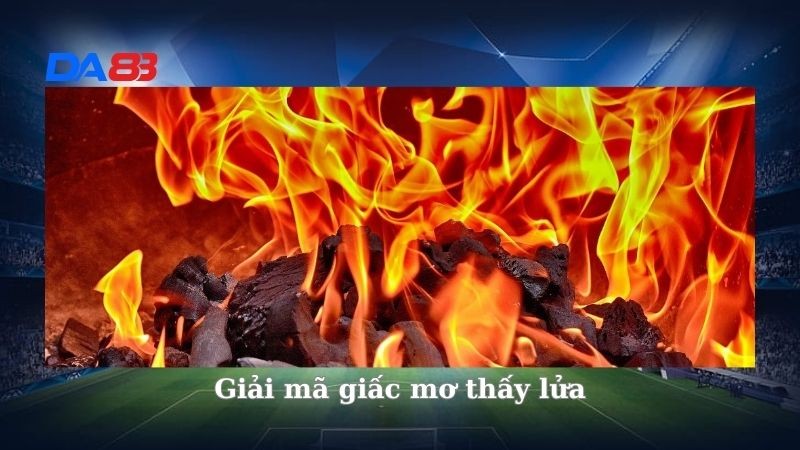 DA88 Giải mã giấc mơ thấy lửa? Nên đánh con gì khi mơ thấy lửa?