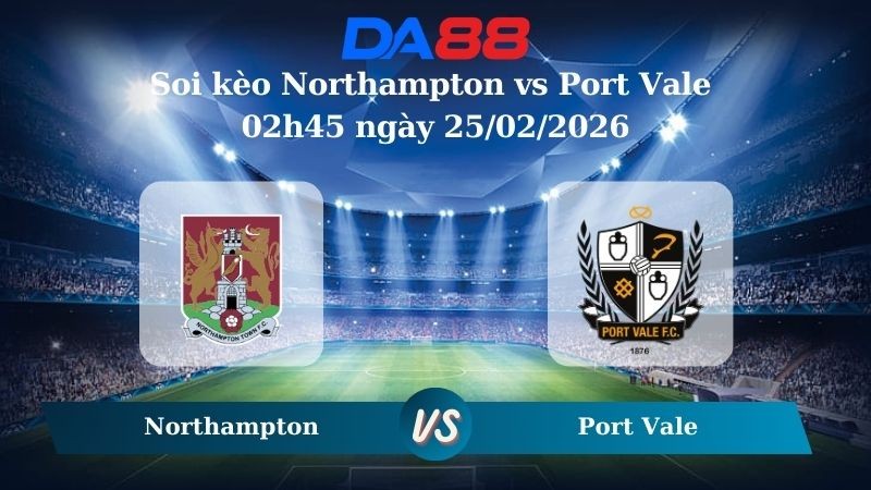 DA88 Nhận định soi kèo Northampton vs Port Vale 02h45 ngày 25/02/2026 – League One
