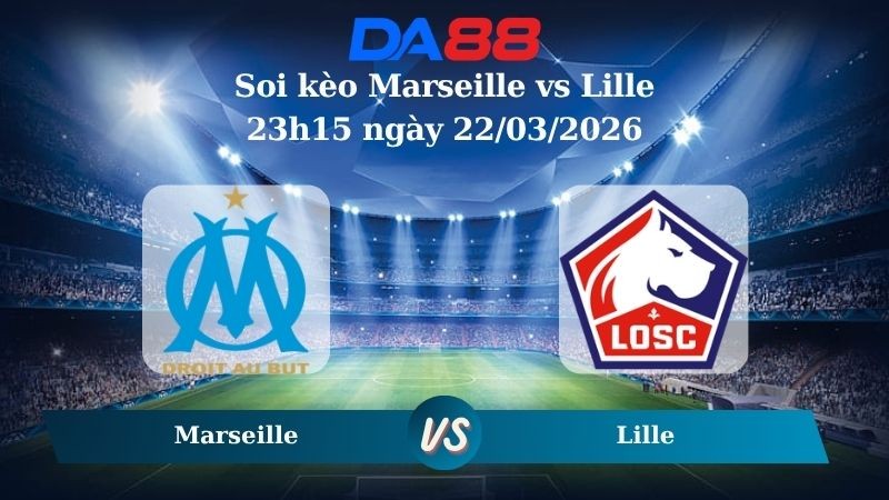 DA88 Nhận định soi kèo Marseille vs Lille 23h15 ngày 22/03/2026 – Ligue 1