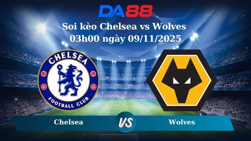 DA88 Nhận định soi kèo Chelsea vs Wolves 03h00 ngày 09/11/2025 - Ngoại hạng Anh