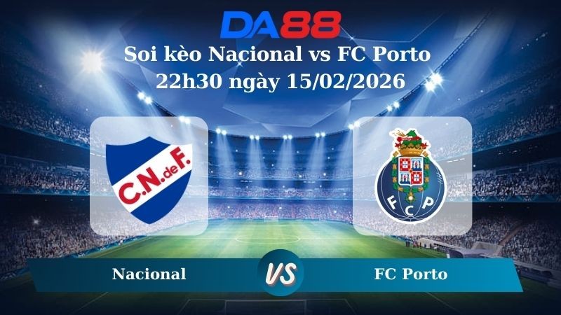 DA88 Nhận định soi kèo Nacional vs FC Porto 22h30 ngày 15/02/2026 - VĐQG Bồ Đào Nha