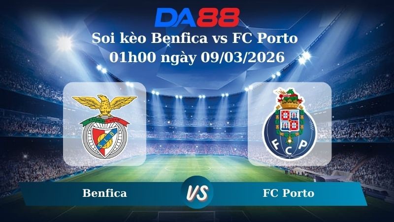 DA88 Nhận định soi kèo Benfica vs FC Porto 01h00 ngày 09/03/2026 – VĐQG Bồ Đào Nha